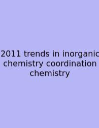 2011 Trends In Inorganic Chemistry Coordination Chemistry