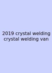 2019 Crystal Welding Crystal Welding Van