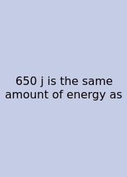 650 J Is The Same Amount Of Energy As