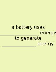 A Battery Uses _________________ Energy To Generate _______________ Energy.