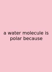 A Water Molecule Is Polar Because