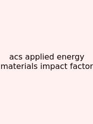 Acs Applied Energy Materials Impact Factor