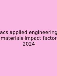 Acs Applied Engineering Materials Impact Factor 2024