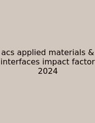 Acs Applied Materials & Interfaces Impact Factor 2024