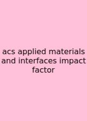 Acs Applied Materials And Interfaces Impact Factor