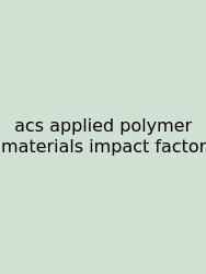 Acs Applied Polymer Materials Impact Factor