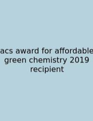 Acs Award For Affordable Green Chemistry 2019 Recipient
