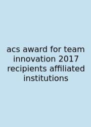 Acs Award For Team Innovation 2017 Recipients Affiliated Institutions