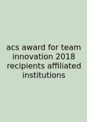 Acs Award For Team Innovation 2018 Recipients Affiliated Institutions