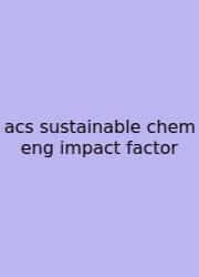 Acs Sustainable Chem Eng Impact Factor