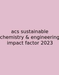 Acs Sustainable Chemistry & Engineering Impact Factor 2023
