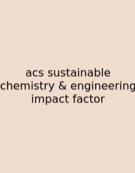 Acs Sustainable Chemistry & Engineering Impact Factor