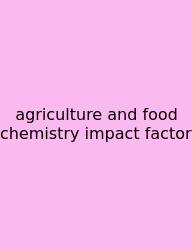 Agriculture And Food Chemistry Impact Factor