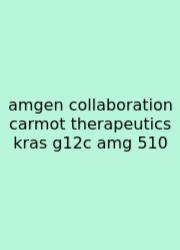 Amgen Collaboration Carmot Therapeutics Kras G12c Amg 510