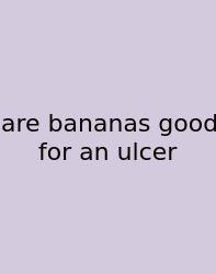 Are Bananas Good For An Ulcer