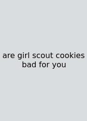 Are Girl Scout Cookies Bad For You