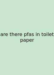 Are There Pfas In Toilet Paper