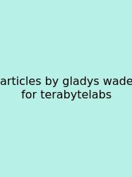 Articles By Gladys Wade For Terabytelabs
