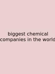 Biggest Chemical Companies In The World
