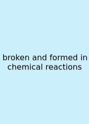Broken And Formed In Chemical Reactions