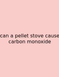 Can A Pellet Stove Cause Carbon Monoxide