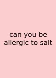 Can You Be Allergic To Salt