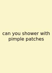 Can You Shower With Pimple Patches