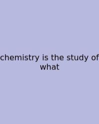 Chemistry Is The Study Of What