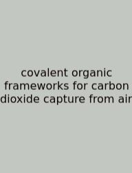 Covalent Organic Frameworks For Carbon Dioxide Capture From Air