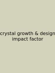 Crystal Growth & Design Impact Factor
