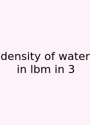 Density Of Water In Lbm In 3