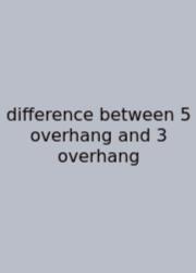 Difference Between 5 Overhang And 3 Overhang
