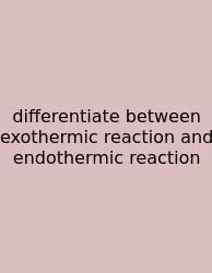 Differentiate Between Exothermic Reaction And Endothermic Reaction