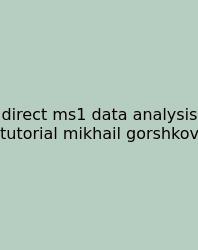Direct Ms1 Data Analysis Tutorial Mikhail Gorshkov