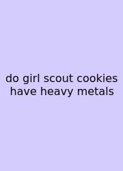 Do Girl Scout Cookies Have Heavy Metals