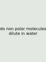 Do Non Polar Molecules Dilute In Water