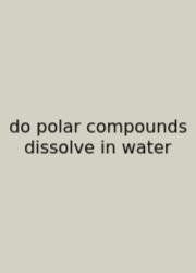 Do Polar Compounds Dissolve In Water