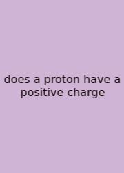 Does A Proton Have A Positive Charge