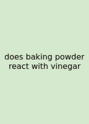 Does Baking Powder React With Vinegar