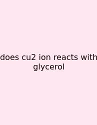 Does Cu2 Ion Reacts With Glycerol