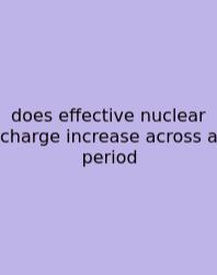 Does Effective Nuclear Charge Increase Across A Period