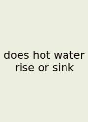 Does Hot Water Rise Or Sink