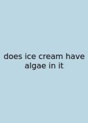 Does Ice Cream Have Algae In It
