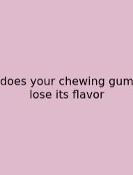 Does Your Chewing Gum Lose Its Flavor