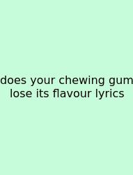 Does Your Chewing Gum Lose Its Flavour Lyrics