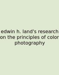 Edwin H. Land's Research On The Principles Of Color Photography