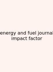 Energy And Fuel Journal Impact Factor