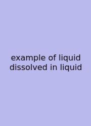 Example Of Liquid Dissolved In Liquid