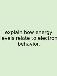 Explain How Energy Levels Relate To Electron Behavior.