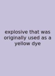 Explosive That Was Originally Used As A Yellow Dye